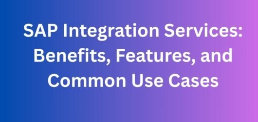 SAP Integration Services: Benefits, Features, and Common Use Cases